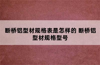 断桥铝型材规格表是怎样的 断桥铝型材规格型号